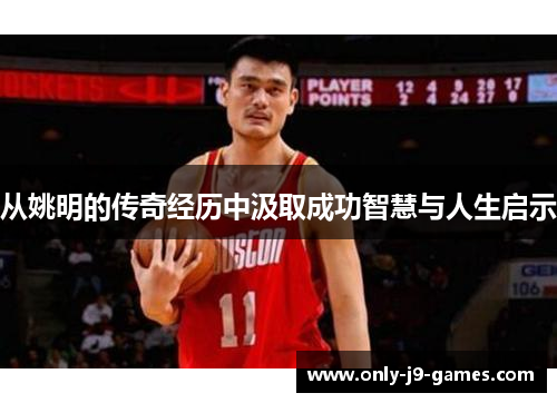 从姚明的传奇经历中汲取成功智慧与人生启示