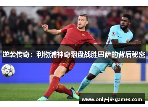 逆袭传奇：利物浦神奇翻盘战胜巴萨的背后秘密
