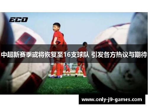 中超新赛季或将恢复至16支球队 引发各方热议与期待