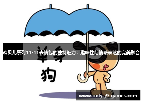 森贝儿系列11-11表情包的独特魅力：趣味性与情感表达的完美融合