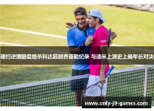 德约逆境翻盘绝杀科达超越费德勒纪录 与迪米上演史上最年长对决 德约逆境翻盘绝杀科达超越费德勒纪录 与迪米上演史上最年长对决
