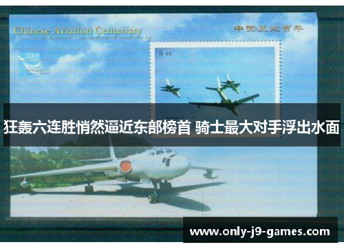 狂轰六连胜悄然逼近东部榜首 骑士最大对手浮出水面