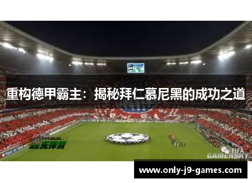 重构德甲霸主:揭秘拜仁慕尼黑的成功之道 重构德甲霸主:揭秘拜仁慕尼黑的成功之道