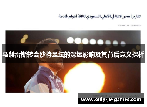 马赫雷斯转会沙特足坛的深远影响及其背后意义探析 马赫雷斯转会沙特足坛的深远影响及其背后意义探析