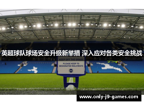 英超球队球场安全升级新举措 深入应对各类安全挑战