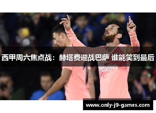 西甲周六焦点战：赫塔费迎战巴萨 谁能笑到最后