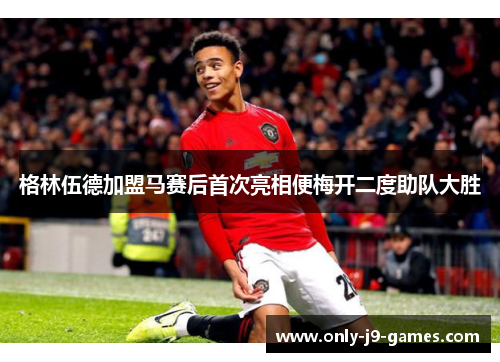 格林伍德加盟马赛后首次亮相便梅开二度助队大胜