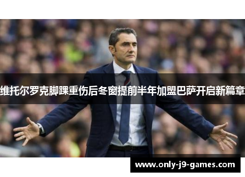 维托尔罗克脚踝重伤后冬窗提前半年加盟巴萨开启新篇章 维托尔罗克脚踝重伤后冬窗提前半年加盟巴萨开启新篇章