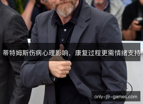 蒂特姆斯伤病心理影响，康复过程更需情绪支持