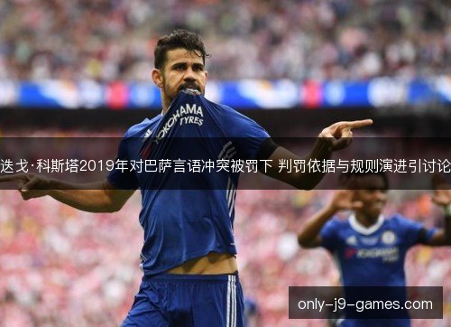 迭戈·科斯塔2019年对巴萨言语冲突被罚下 判罚依据与规则演进引讨论